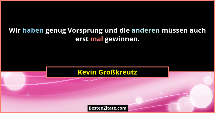 Wir haben genug Vorsprung und die anderen müssen auch erst mal gewinnen.... - Kevin Großkreutz