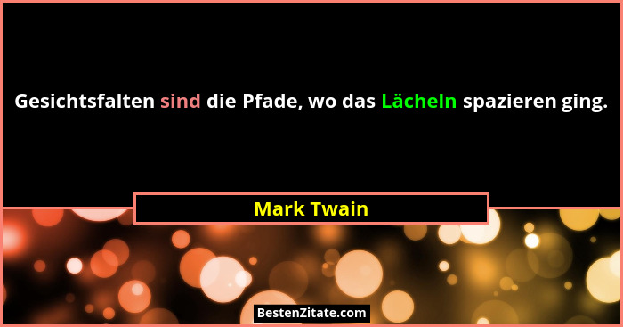 Gesichtsfalten sind die Pfade, wo das Lächeln spazieren ging.... - Mark Twain