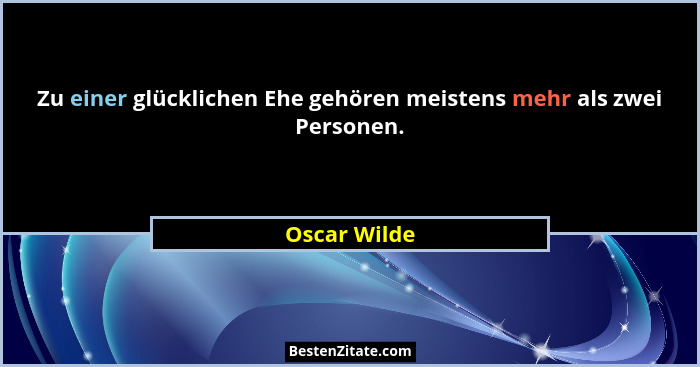 Zu einer glücklichen Ehe gehören meistens mehr als zwei Personen.... - Oscar Wilde