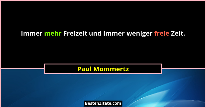 Immer mehr Freizeit und immer weniger freie Zeit.... - Paul Mommertz