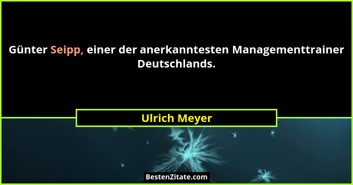Günter Seipp, einer der anerkanntesten Managementtrainer Deutschlands.... - Ulrich Meyer