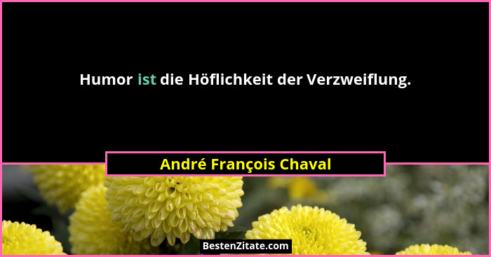 Humor ist die Höflichkeit der Verzweiflung.... - André François Chaval