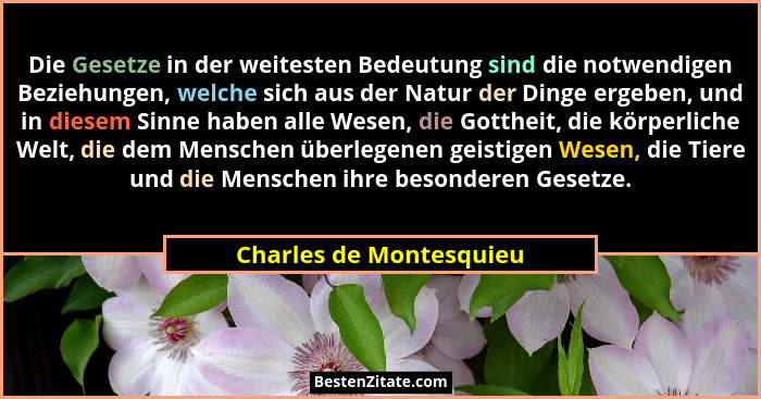Die Gesetze in der weitesten Bedeutung sind die notwendigen Beziehungen, welche sich aus der Natur der Dinge ergeben, und in... - Charles de Montesquieu