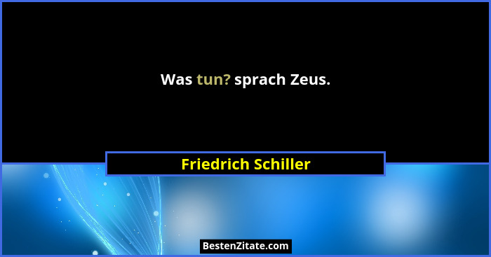 Was tun? sprach Zeus.... - Friedrich Schiller