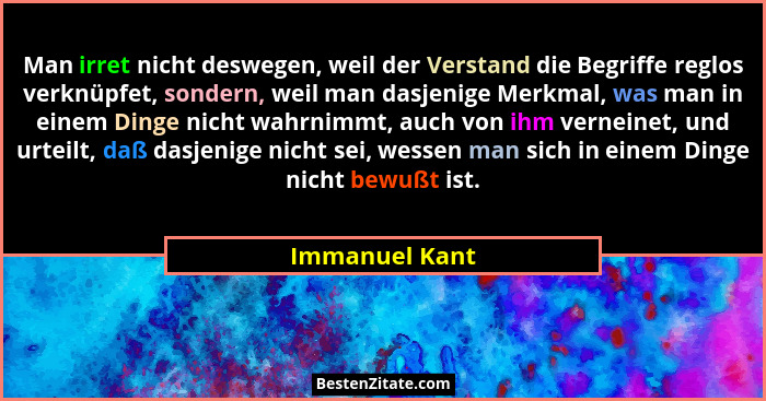 Man irret nicht deswegen, weil der Verstand die Begriffe reglos verknüpfet, sondern, weil man dasjenige Merkmal, was man in einem Ding... - Immanuel Kant
