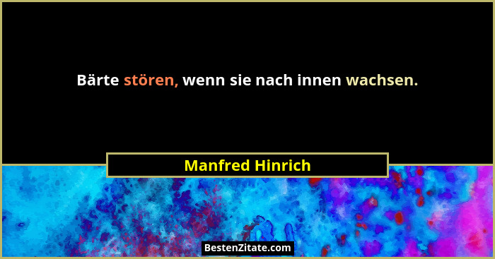 Bärte stören, wenn sie nach innen wachsen.... - Manfred Hinrich