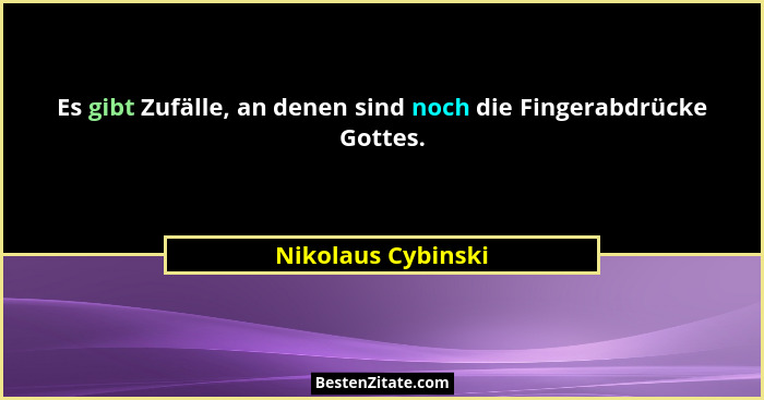 Es gibt Zufälle, an denen sind noch die Fingerabdrücke Gottes.... - Nikolaus Cybinski
