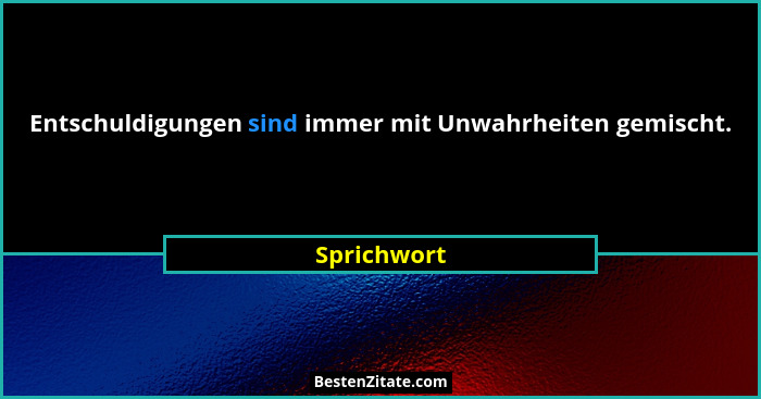 Entschuldigungen sind immer mit Unwahrheiten gemischt.... - Sprichwort