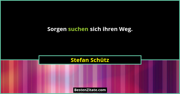 Sorgen suchen sich ihren Weg.... - Stefan Schütz