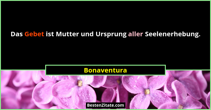 Das Gebet ist Mutter und Ursprung aller Seelenerhebung.... - Bonaventura