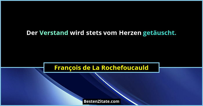 Der Verstand wird stets vom Herzen getäuscht.... - François de La Rochefoucauld