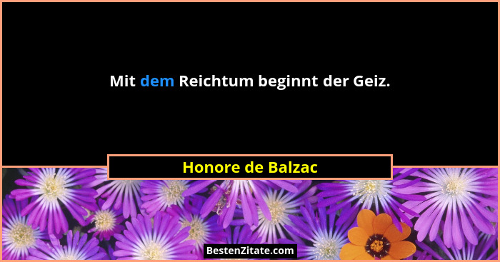 Mit dem Reichtum beginnt der Geiz.... - Honore de Balzac