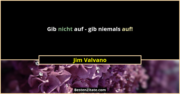 Gib nicht auf - gib niemals auf!... - Jim Valvano