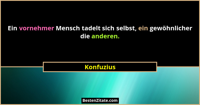 Ein vornehmer Mensch tadelt sich selbst, ein gewöhnlicher die anderen.... - Konfuzius