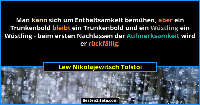 Man kann sich um Enthaltsamkeit bemühen, aber ein Trunkenbold bleibt ein Trunkenbold und ein Wüstling ein Wüstling - beim... - Lew Nikolajewitsch Tolstoi