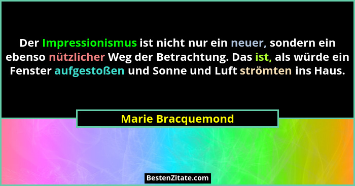 Der Impressionismus ist nicht nur ein neuer, sondern ein ebenso nützlicher Weg der Betrachtung. Das ist, als würde ein Fenster auf... - Marie Bracquemond