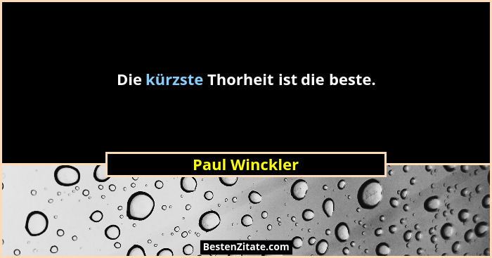 Die kürzste Thorheit ist die beste.... - Paul Winckler