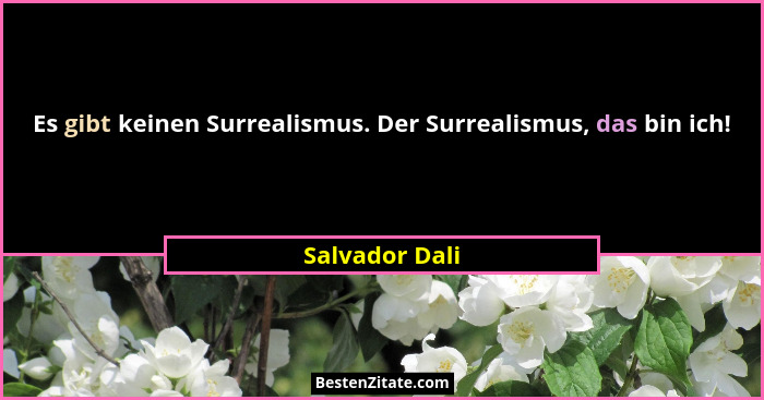 Es gibt keinen Surrealismus. Der Surrealismus, das bin ich!... - Salvador Dali