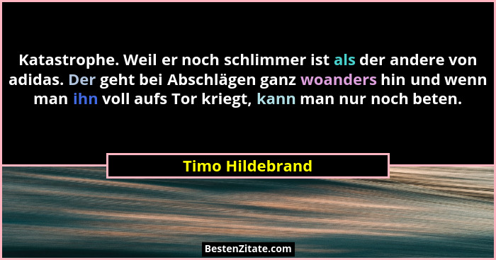 Katastrophe. Weil er noch schlimmer ist als der andere von adidas. Der geht bei Abschlägen ganz woanders hin und wenn man ihn voll a... - Timo Hildebrand