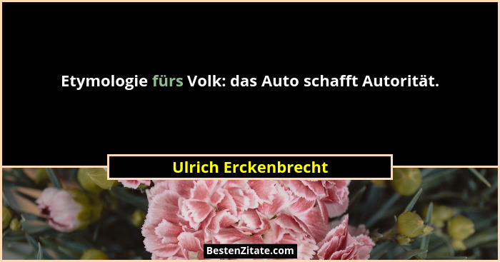 Etymologie fürs Volk: das Auto schafft Autorität.... - Ulrich Erckenbrecht