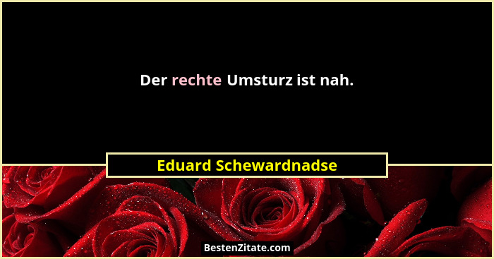 Der rechte Umsturz ist nah.... - Eduard Schewardnadse