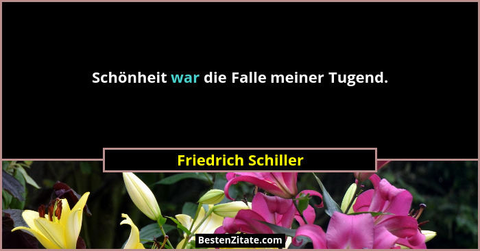 Schönheit war die Falle meiner Tugend.... - Friedrich Schiller