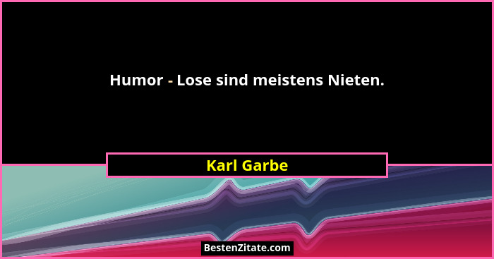 Humor - Lose sind meistens Nieten.... - Karl Garbe