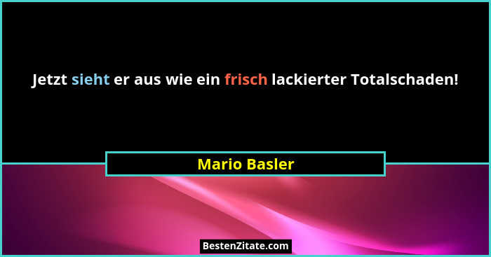Jetzt sieht er aus wie ein frisch lackierter Totalschaden!... - Mario Basler