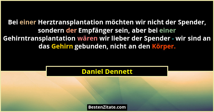 Bei einer Herztransplantation möchten wir nicht der Spender, sondern der Empfänger sein, aber bei einer Gehirntransplantation wären w... - Daniel Dennett
