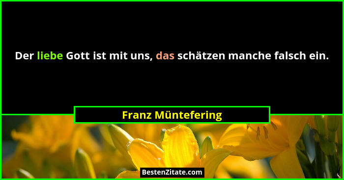Der liebe Gott ist mit uns, das schätzen manche falsch ein.... - Franz Müntefering