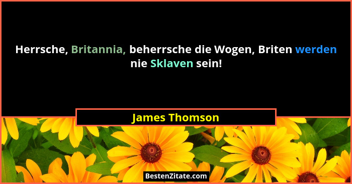 Herrsche, Britannia, beherrsche die Wogen, Briten werden nie Sklaven sein!... - James Thomson