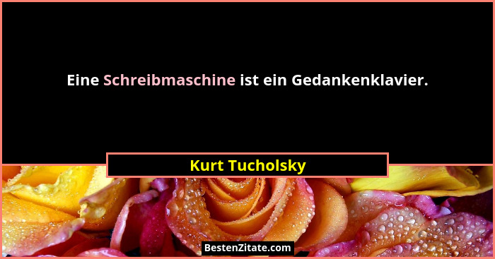 Eine Schreibmaschine ist ein Gedankenklavier.... - Kurt Tucholsky