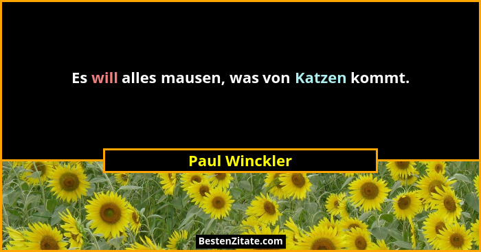 Es will alles mausen, was von Katzen kommt.... - Paul Winckler