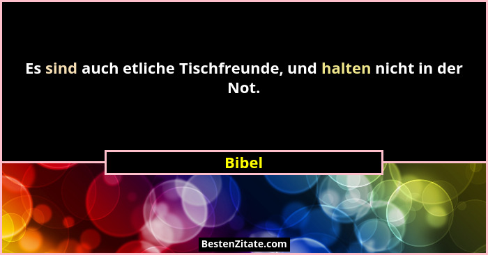 Es sind auch etliche Tischfreunde, und halten nicht in der Not.... - Bibel