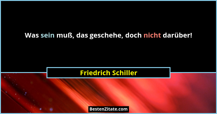 Was sein muß, das geschehe, doch nicht darüber!... - Friedrich Schiller