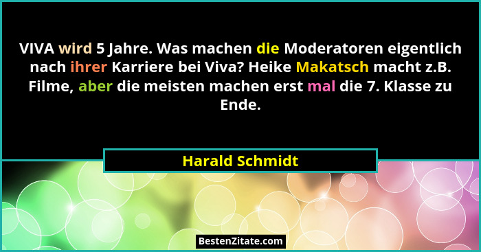 VIVA wird 5 Jahre. Was machen die Moderatoren eigentlich nach ihrer Karriere bei Viva? Heike Makatsch macht z.B. Filme, aber die meis... - Harald Schmidt