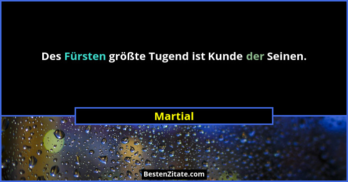 Des Fürsten größte Tugend ist Kunde der Seinen.... - Martial