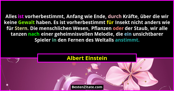 Alles ist vorherbestimmt, Anfang wie Ende, durch Kräfte, über die wir keine Gewalt haben. Es ist vorherbestimmt für Insekt nicht and... - Albert Einstein