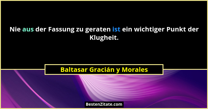 Nie aus der Fassung zu geraten ist ein wichtiger Punkt der Klugheit.... - Baltasar Gracián y Morales