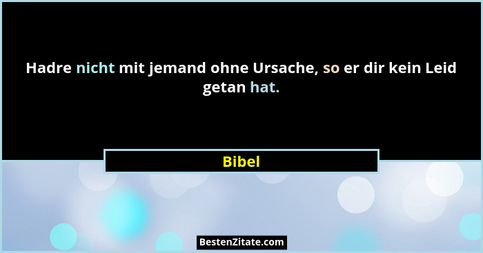 Hadre nicht mit jemand ohne Ursache, so er dir kein Leid getan hat.... - Bibel