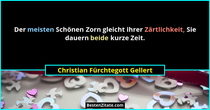 Der meisten Schönen Zorn gleicht ihrer Zärtlichkeit, Sie dauern beide kurze Zeit.... - Christian Fürchtegott Gellert
