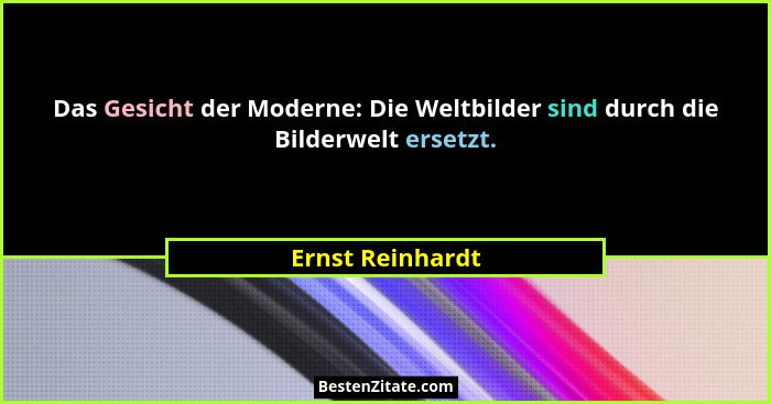 Das Gesicht der Moderne: Die Weltbilder sind durch die Bilderwelt ersetzt.... - Ernst Reinhardt