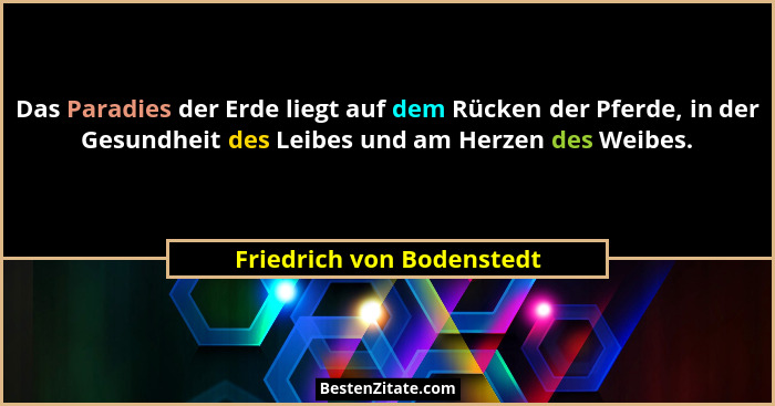 Das Paradies der Erde liegt auf dem Rücken der Pferde, in der Gesundheit des Leibes und am Herzen des Weibes.... - Friedrich von Bodenstedt