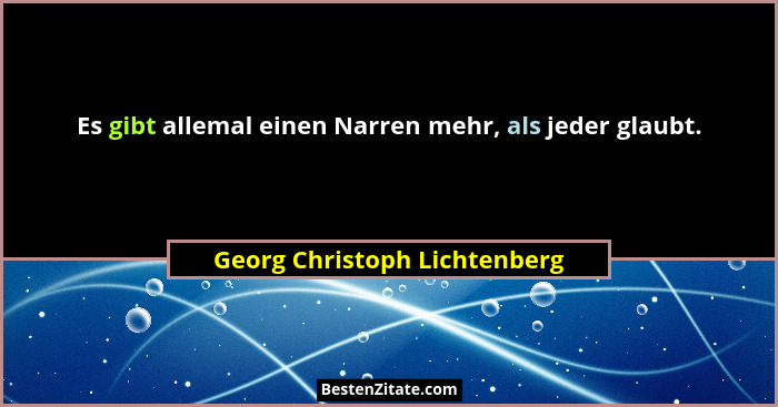 Es gibt allemal einen Narren mehr, als jeder glaubt.... - Georg Christoph Lichtenberg