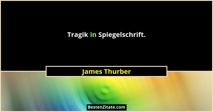 Tragik in Spiegelschrift.... - James Thurber