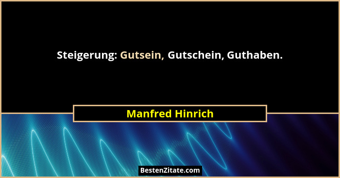 Steigerung: Gutsein, Gutschein, Guthaben.... - Manfred Hinrich