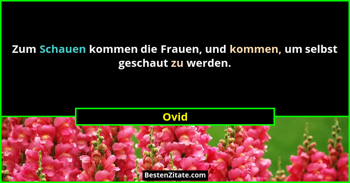 Zum Schauen kommen die Frauen, und kommen, um selbst geschaut zu werden.... - Ovid