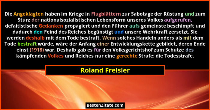 Die Angeklagten haben im Kriege in Flugblättern zur Sabotage der Rüstung und zum Sturz der nationalsozialistischen Lebensform unsere... - Roland Freisler