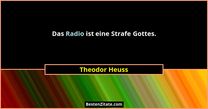 Das Radio ist eine Strafe Gottes.... - Theodor Heuss