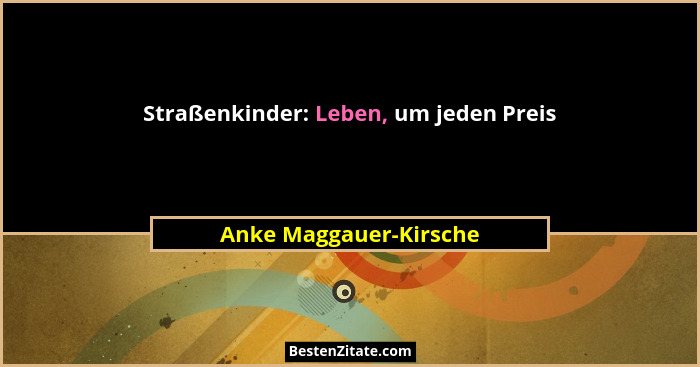 Straßenkinder: Leben, um jeden Preis... - Anke Maggauer-Kirsche